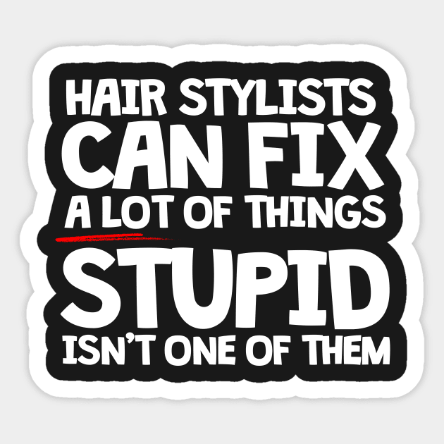 Hair Stylists Can Fix A Lot Of Things Stupid Isn't One Of Them Sticker by thingsandthings